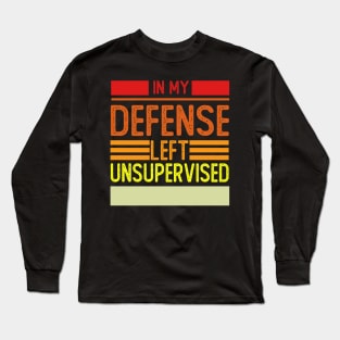 Cool Funny Tee In My Defense I Was Left Unsupervised Long Sleeve T-Shirt